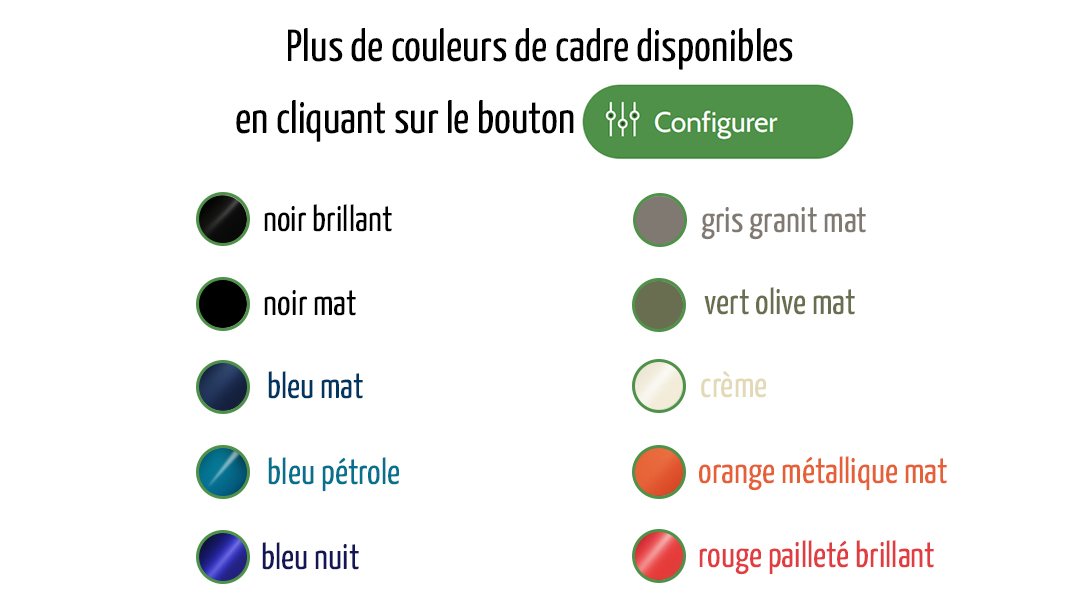 Jusqu'à 10 couleurs de cadre disponibles sur le configurateur ! 